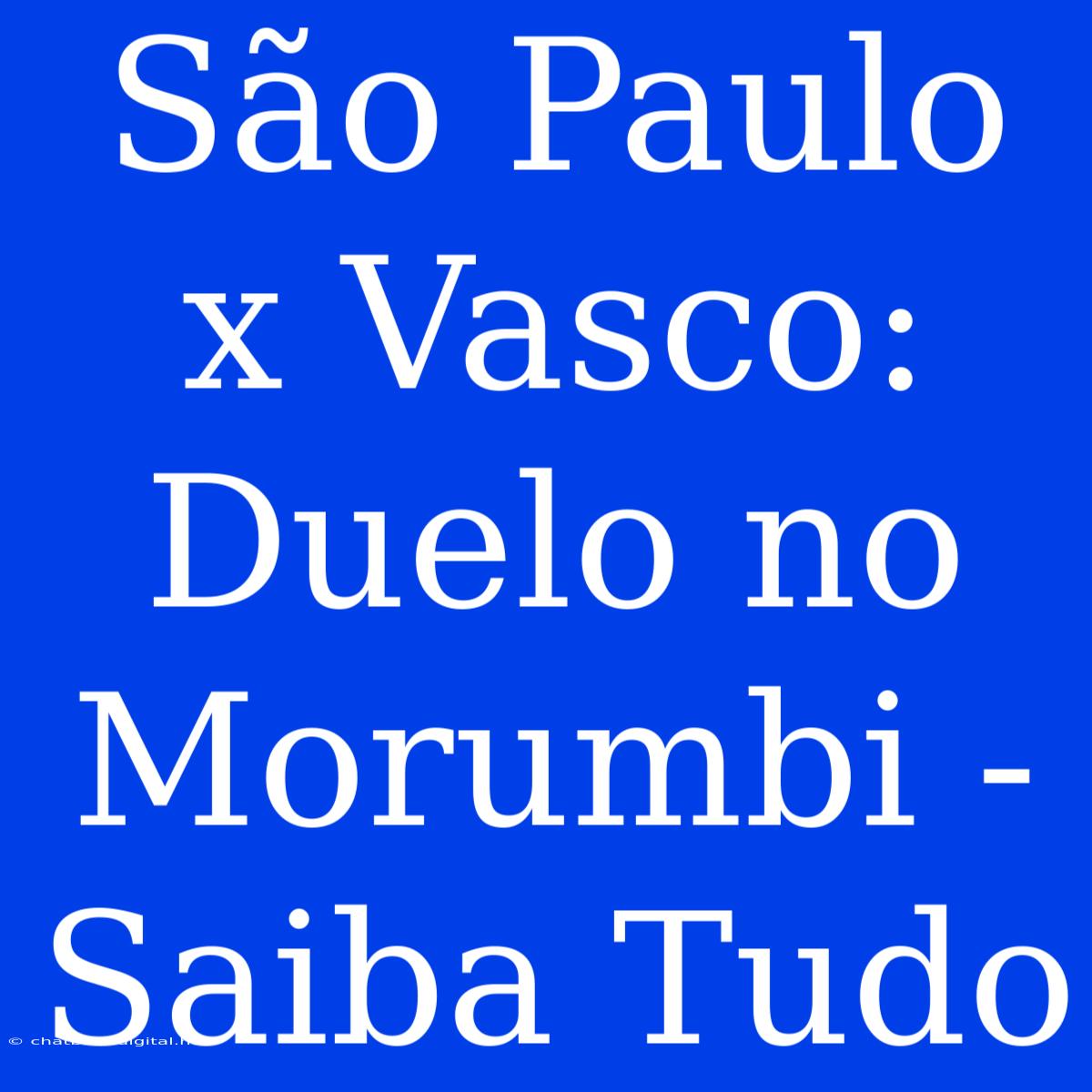 São Paulo X Vasco: Duelo No Morumbi - Saiba Tudo