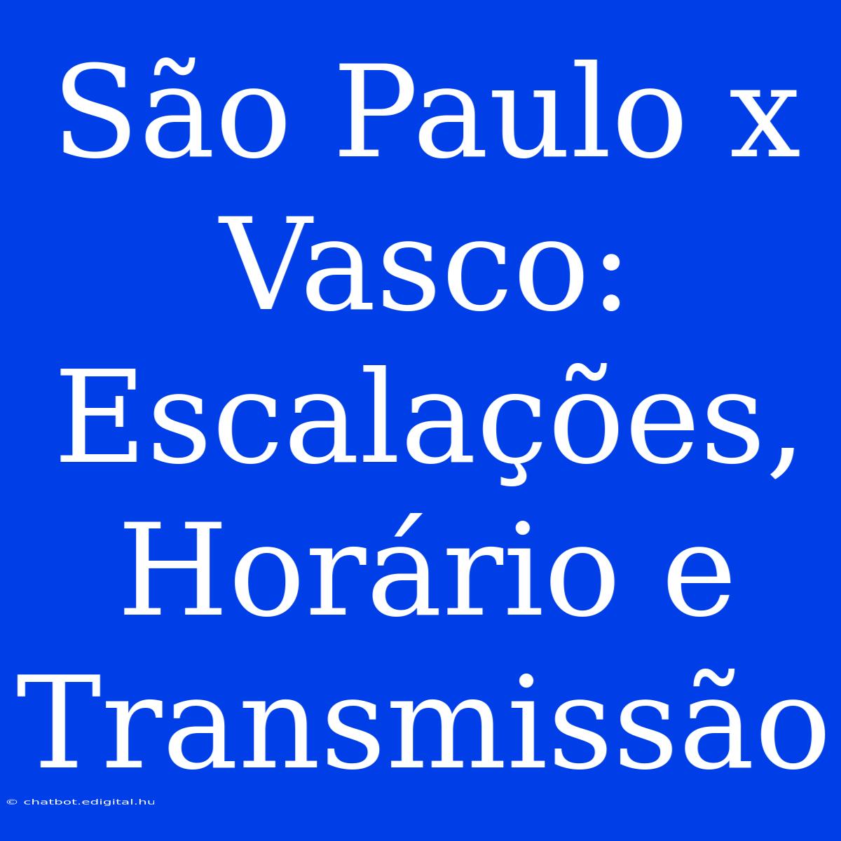 São Paulo X Vasco: Escalações, Horário E Transmissão