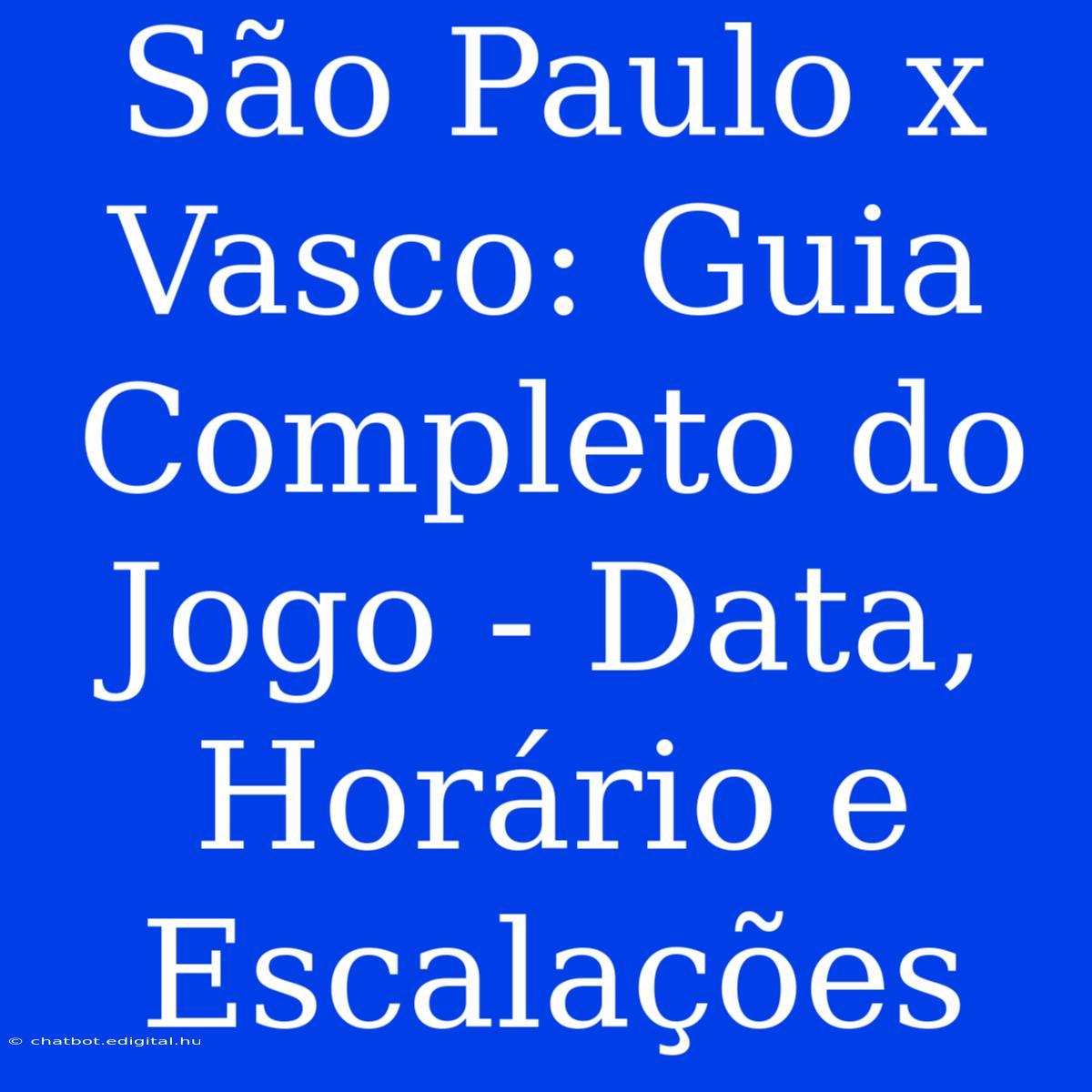 São Paulo X Vasco: Guia Completo Do Jogo - Data, Horário E Escalações 