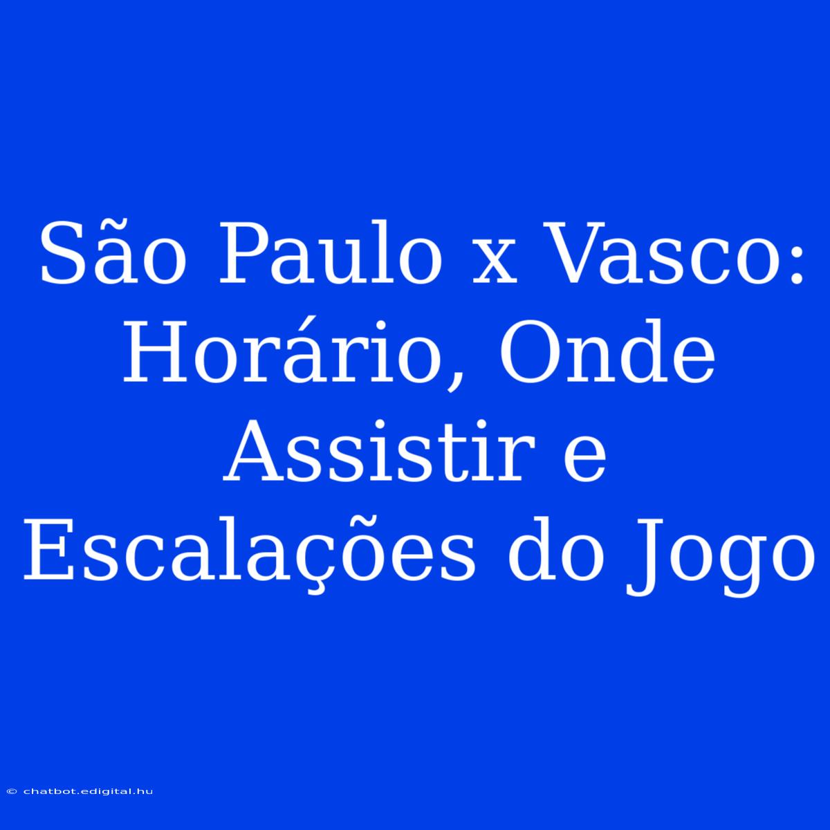 São Paulo X Vasco: Horário, Onde Assistir E Escalações Do Jogo