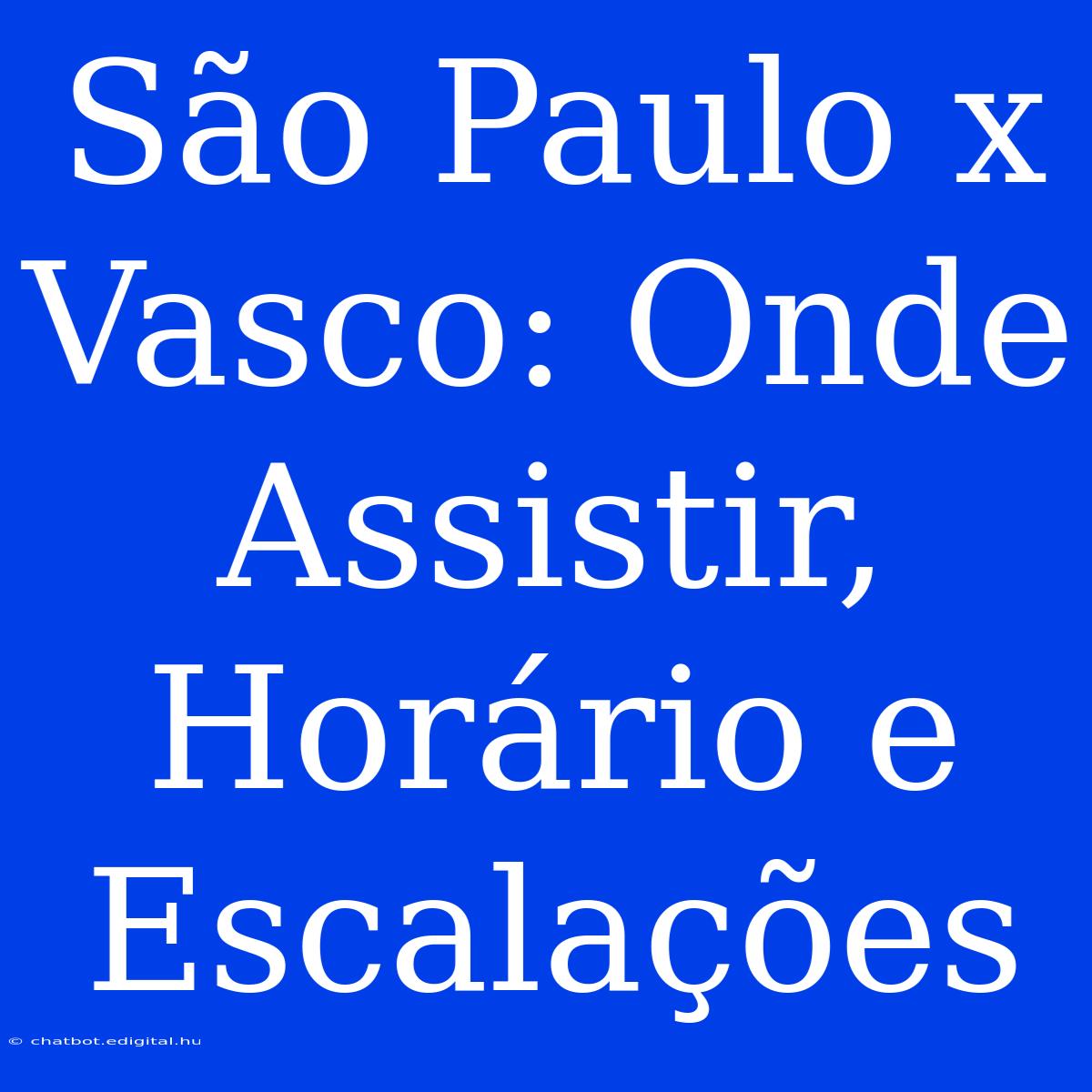 São Paulo X Vasco: Onde Assistir, Horário E Escalações