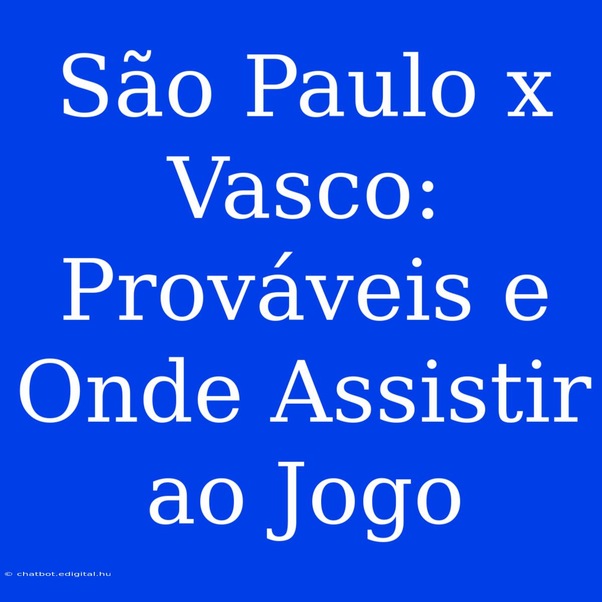 São Paulo X Vasco: Prováveis E Onde Assistir Ao Jogo