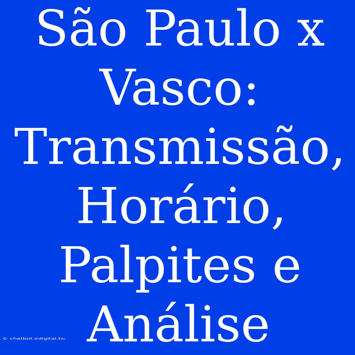 São Paulo X Vasco: Transmissão, Horário, Palpites E Análise