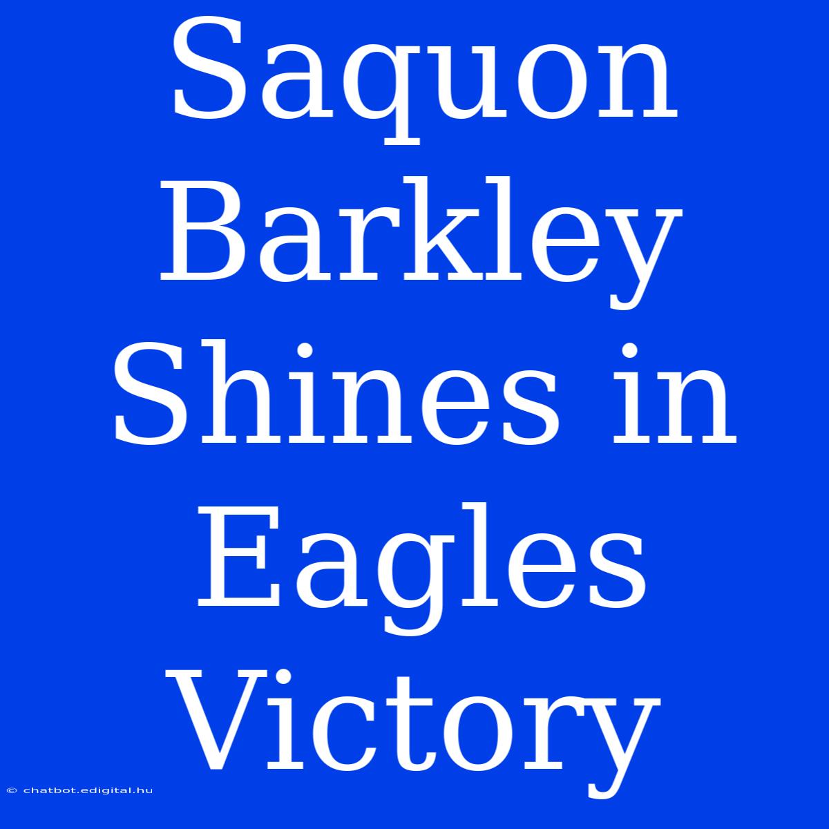 Saquon Barkley Shines In Eagles Victory