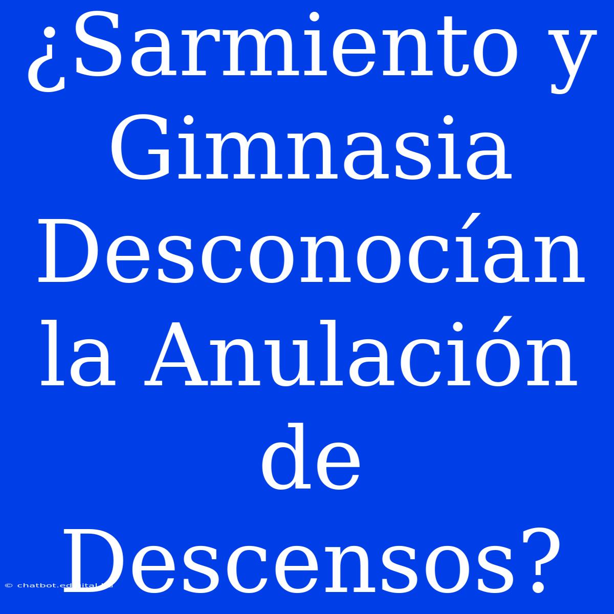 ¿Sarmiento Y Gimnasia Desconocían La Anulación De Descensos?