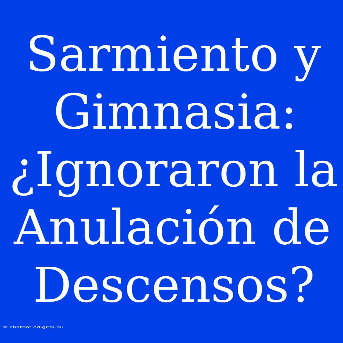 Sarmiento Y Gimnasia: ¿Ignoraron La Anulación De Descensos?