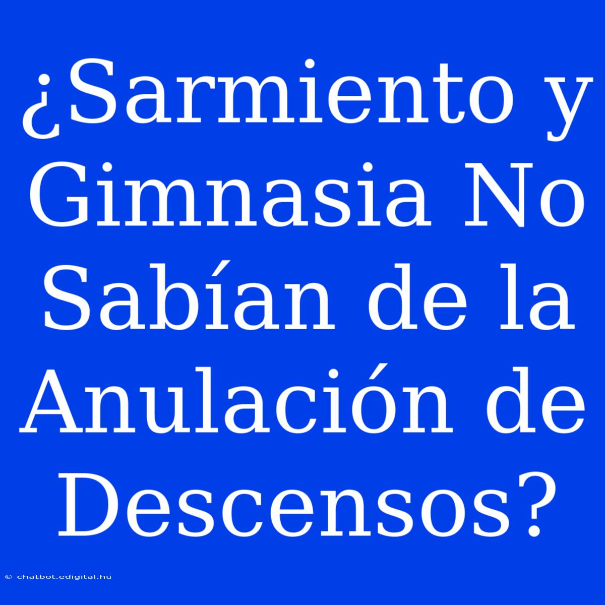 ¿Sarmiento Y Gimnasia No Sabían De La Anulación De Descensos?