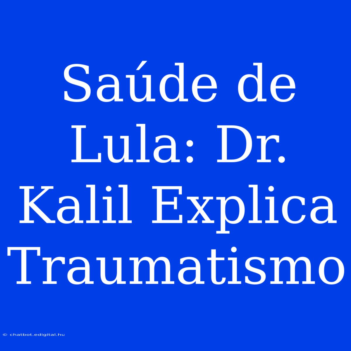 Saúde De Lula: Dr. Kalil Explica Traumatismo