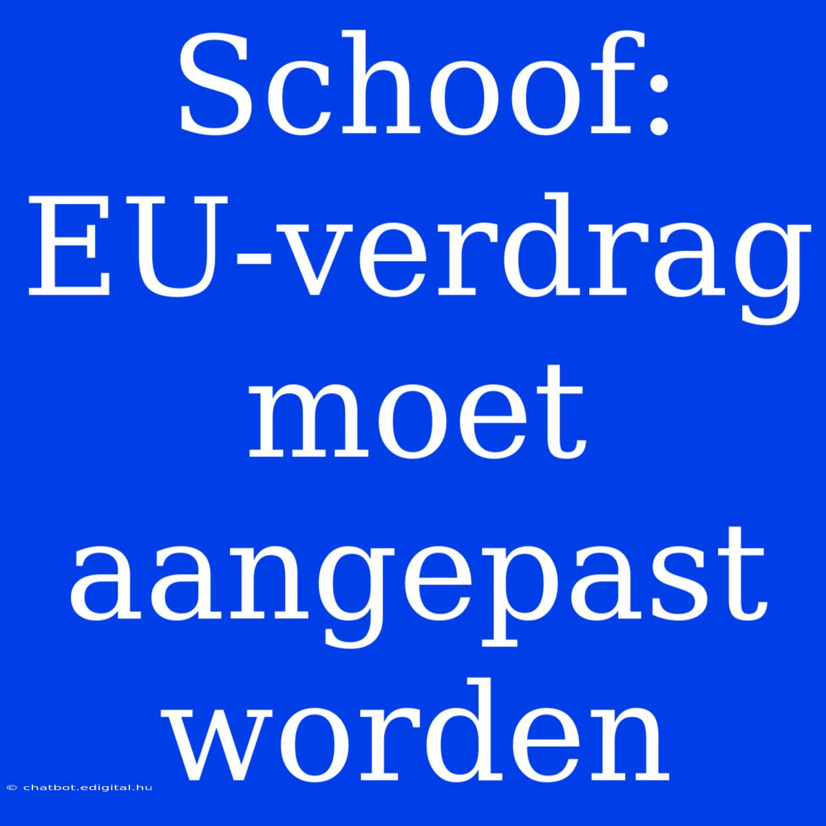 Schoof: EU-verdrag Moet Aangepast Worden