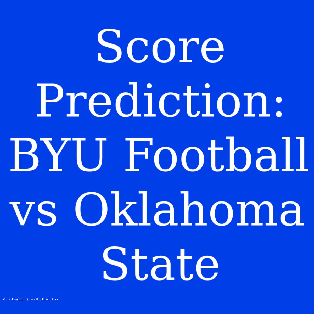 Score Prediction: BYU Football Vs Oklahoma State