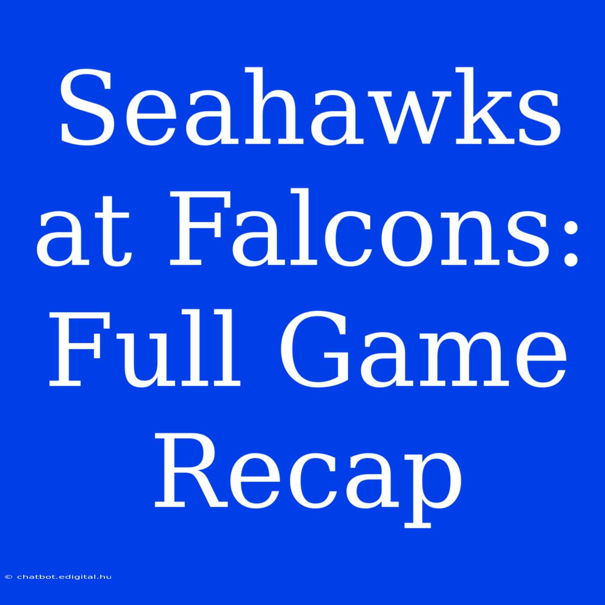 Seahawks At Falcons: Full Game Recap