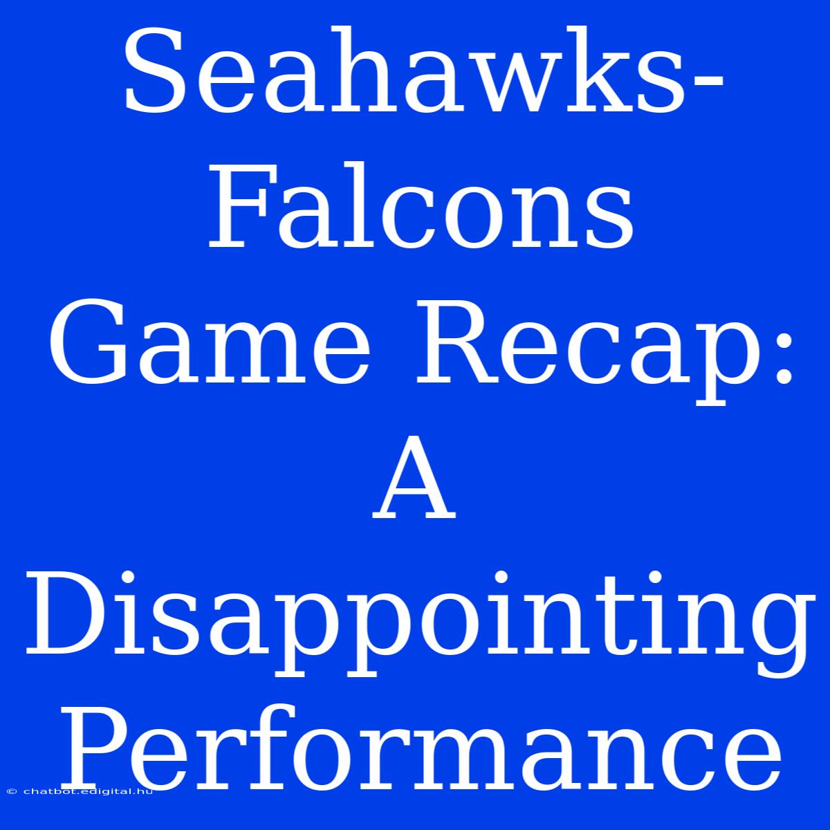 Seahawks-Falcons Game Recap: A Disappointing Performance