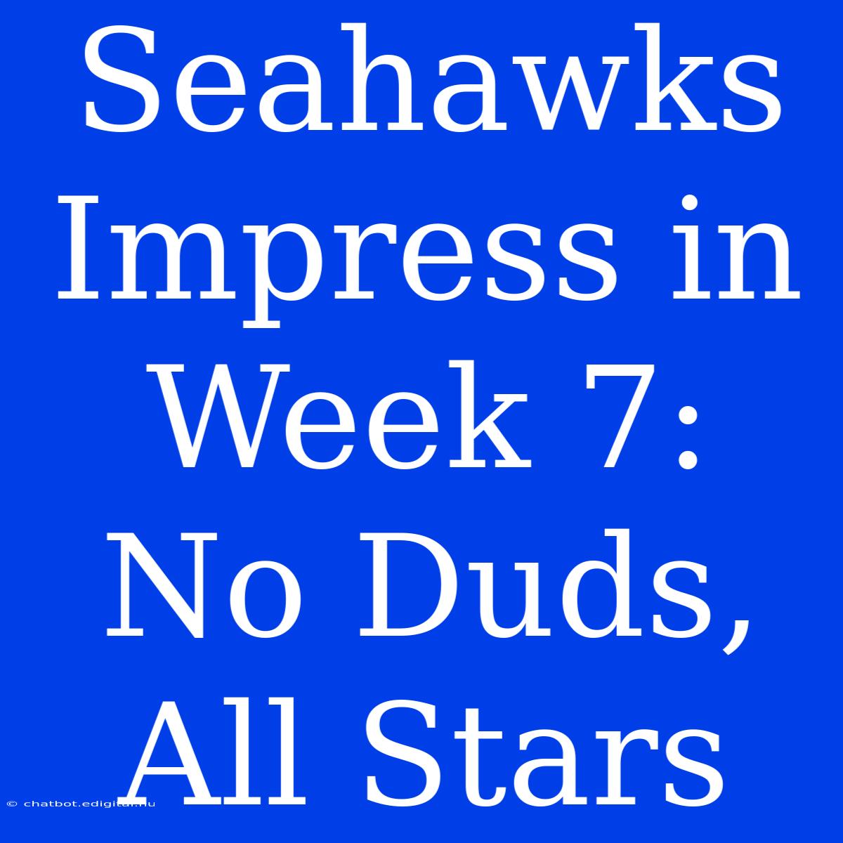 Seahawks Impress In Week 7:  No Duds, All Stars 