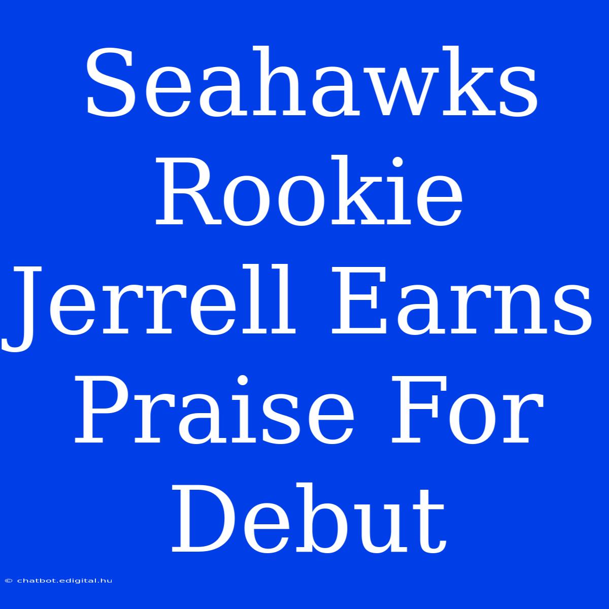 Seahawks Rookie Jerrell Earns Praise For Debut 