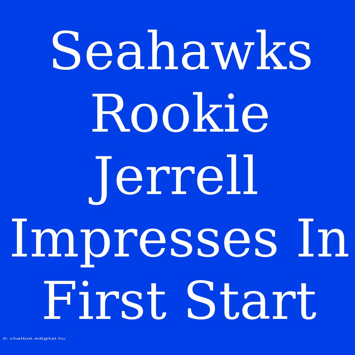 Seahawks Rookie Jerrell Impresses In First Start