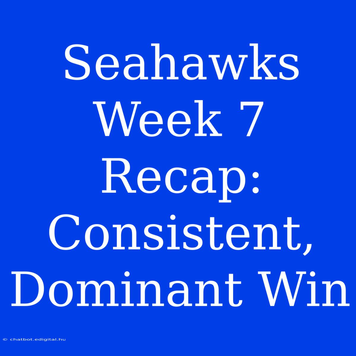 Seahawks Week 7 Recap: Consistent, Dominant Win