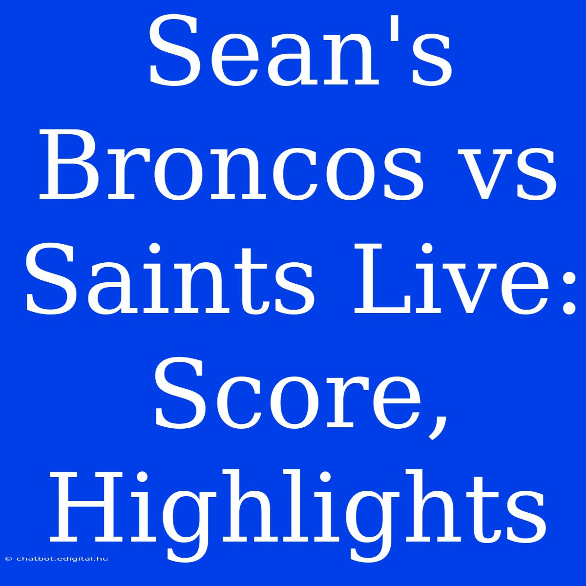 Sean's Broncos Vs Saints Live: Score, Highlights