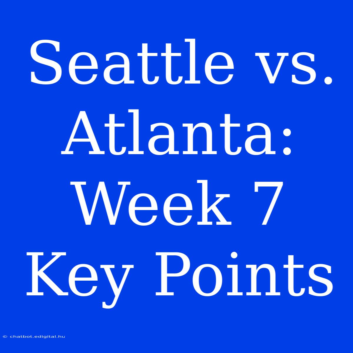 Seattle Vs. Atlanta: Week 7 Key Points