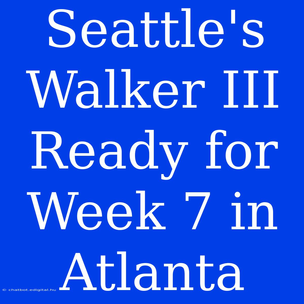 Seattle's Walker III Ready For Week 7 In Atlanta 