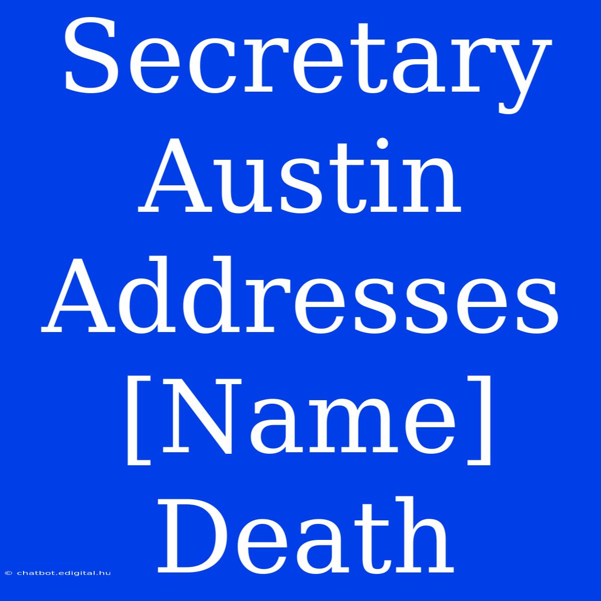 Secretary Austin Addresses [Name] Death