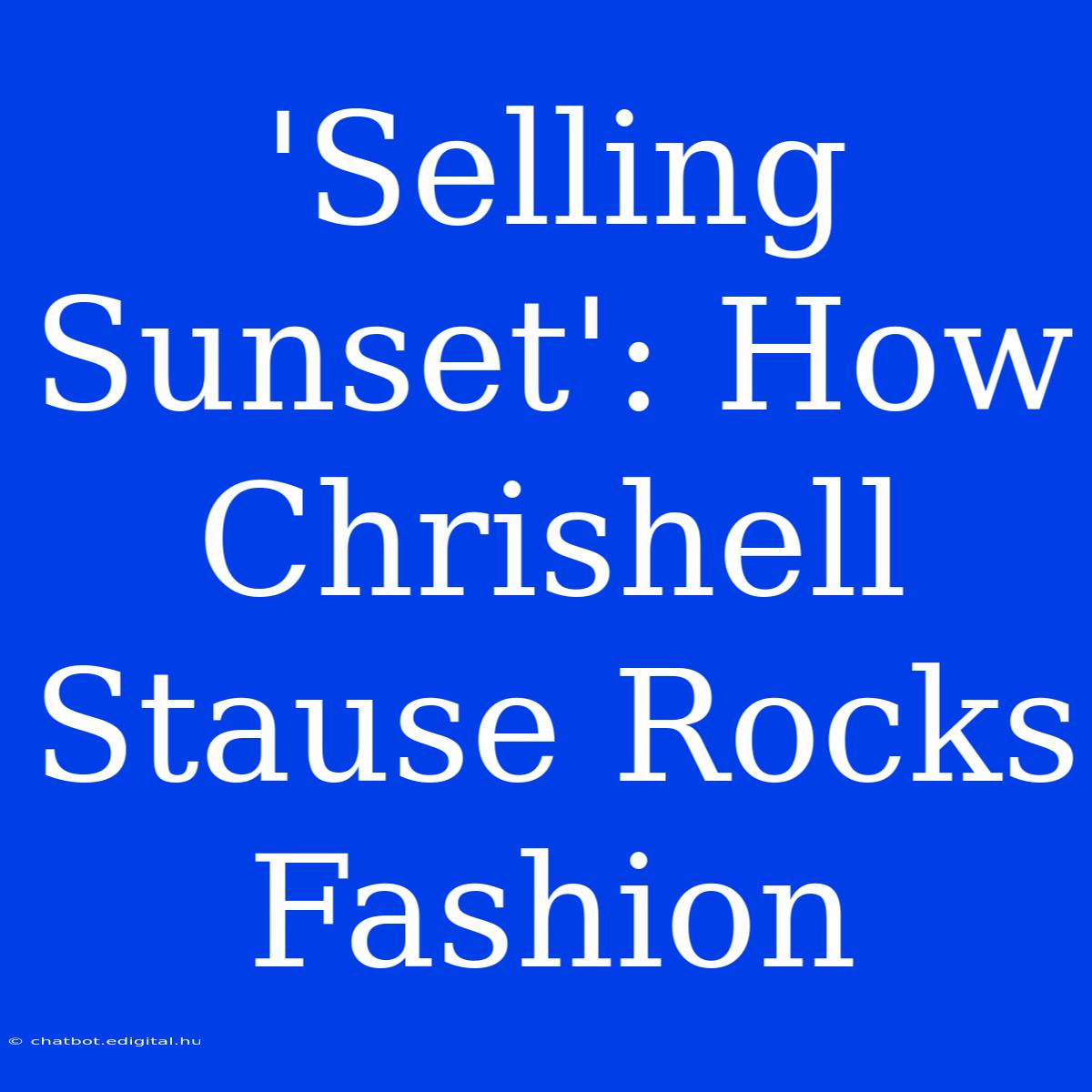 'Selling Sunset': How Chrishell Stause Rocks Fashion