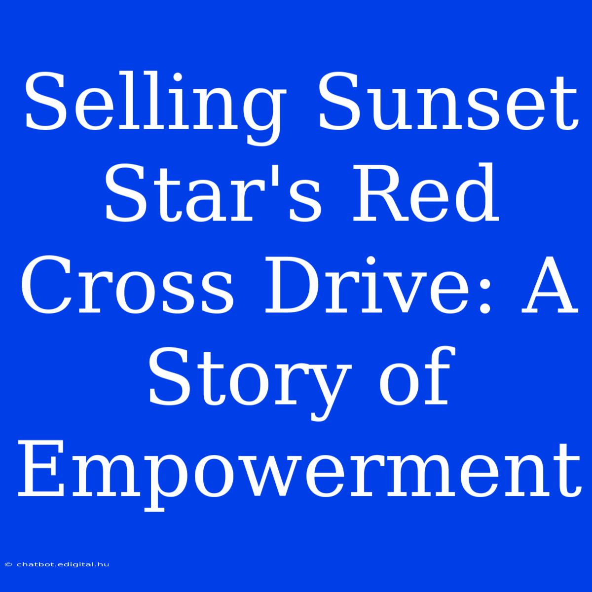 Selling Sunset Star's Red Cross Drive: A Story Of Empowerment