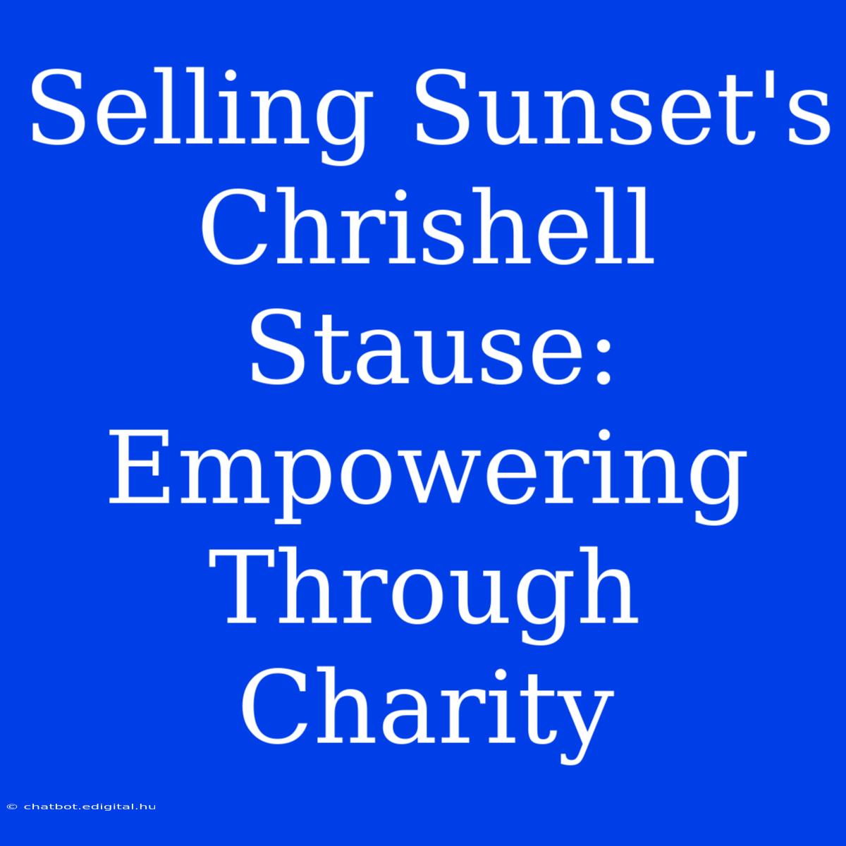 Selling Sunset's Chrishell Stause: Empowering Through Charity