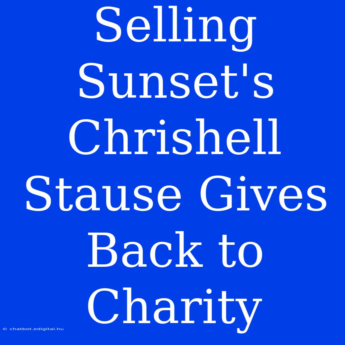 Selling Sunset's Chrishell Stause Gives Back To Charity