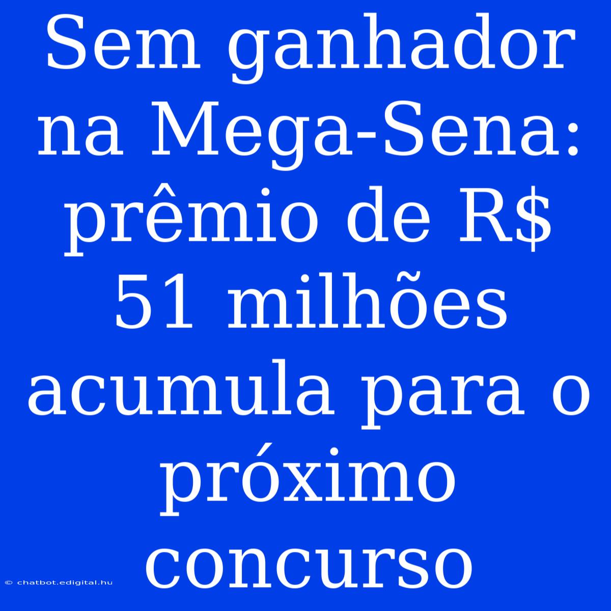 Sem Ganhador Na Mega-Sena: Prêmio De R$ 51 Milhões Acumula Para O Próximo Concurso