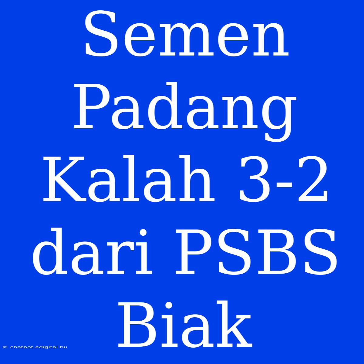 Semen Padang Kalah 3-2 Dari PSBS Biak