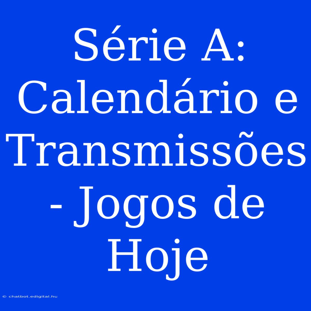 Série A: Calendário E Transmissões - Jogos De Hoje