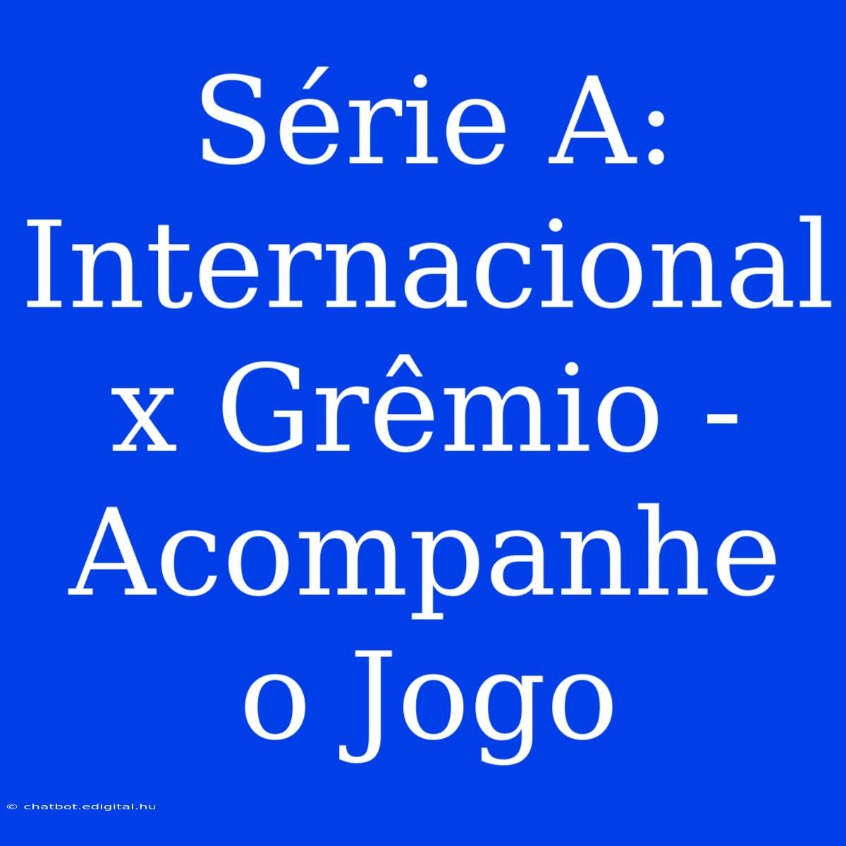 Série A: Internacional X Grêmio - Acompanhe O Jogo