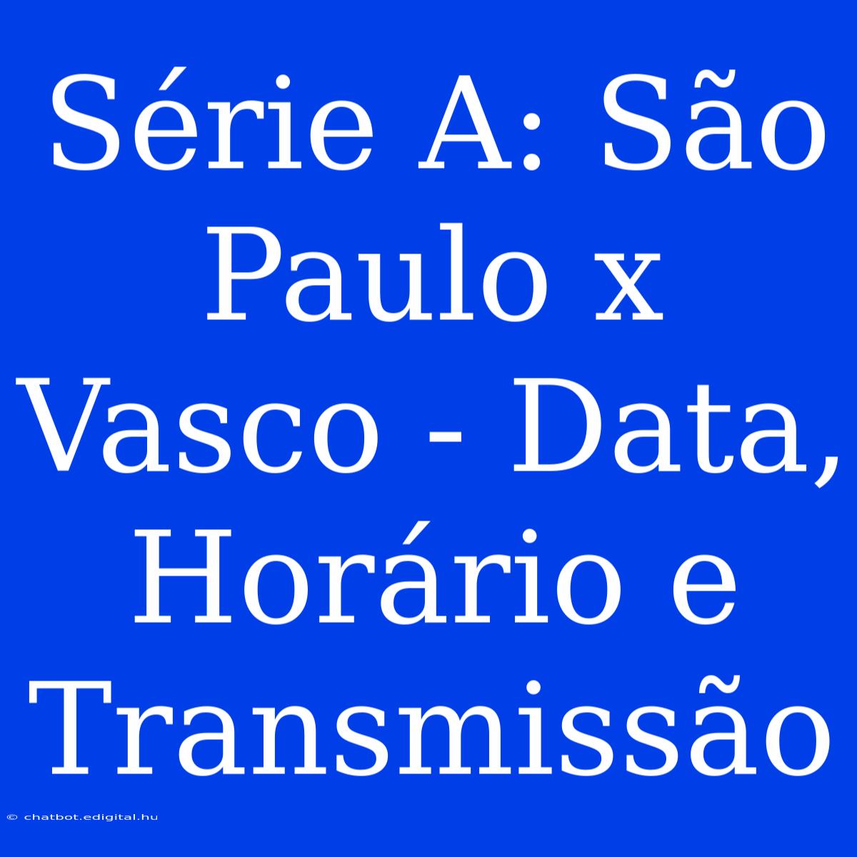 Série A: São Paulo X Vasco - Data, Horário E Transmissão