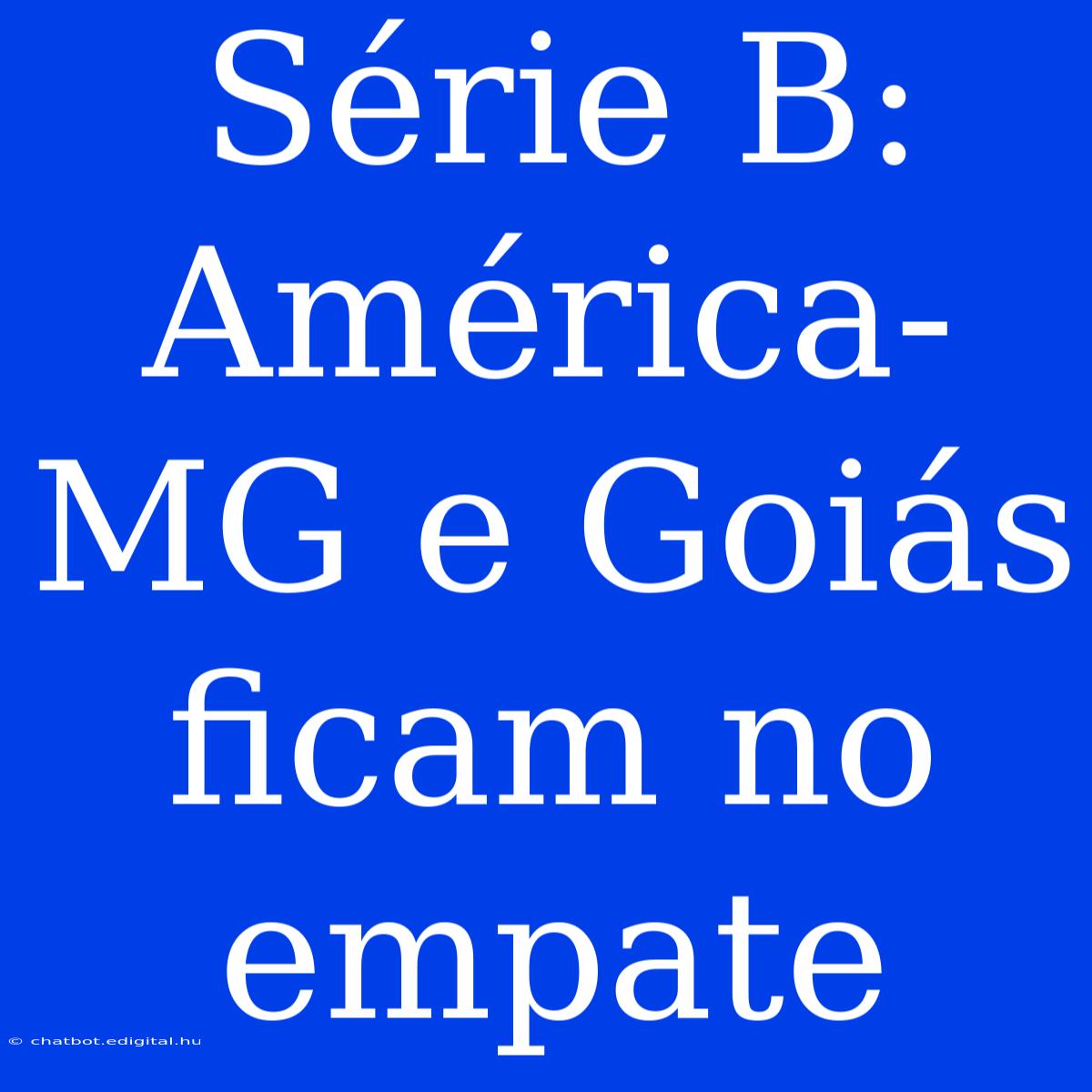 Série B: América-MG E Goiás Ficam No Empate