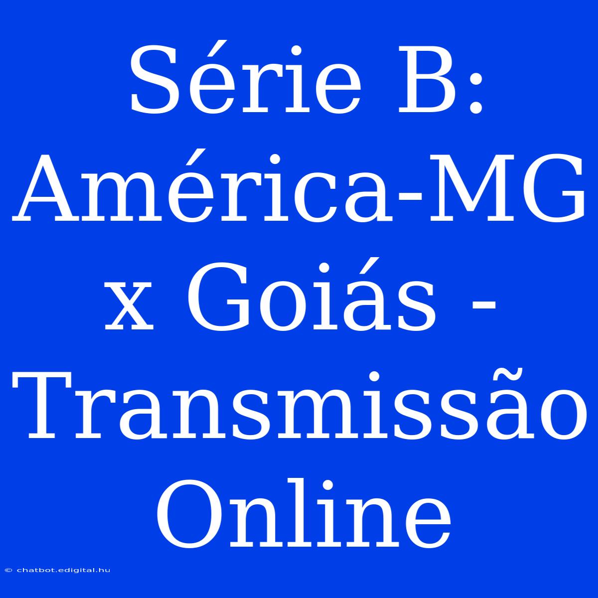 Série B: América-MG X Goiás - Transmissão Online