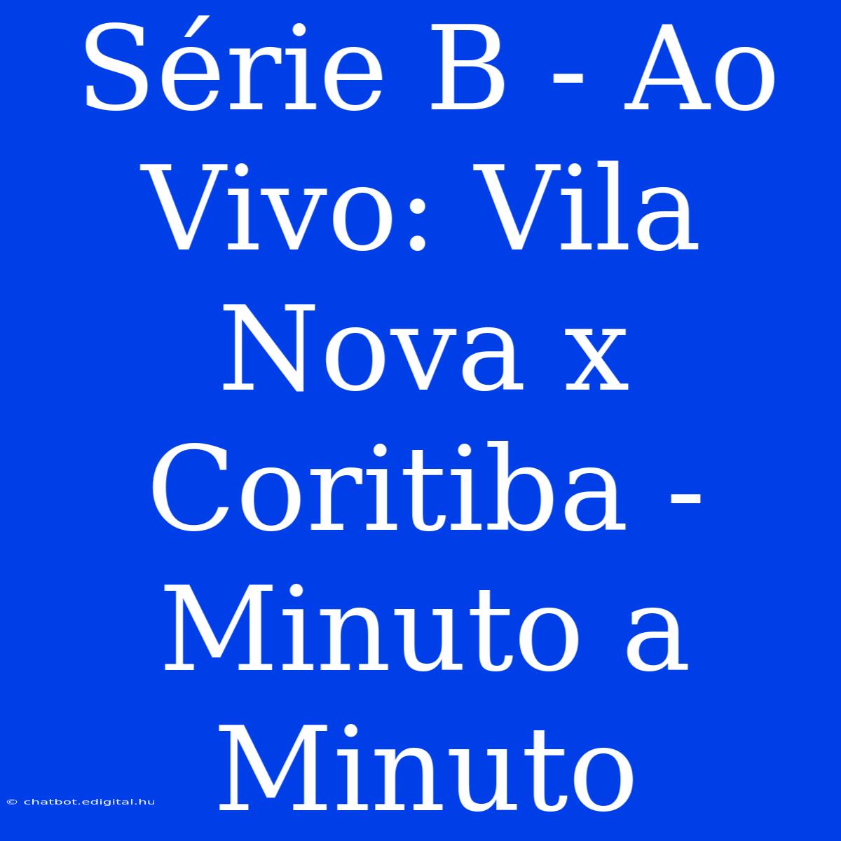 Série B - Ao Vivo: Vila Nova X Coritiba - Minuto A Minuto 