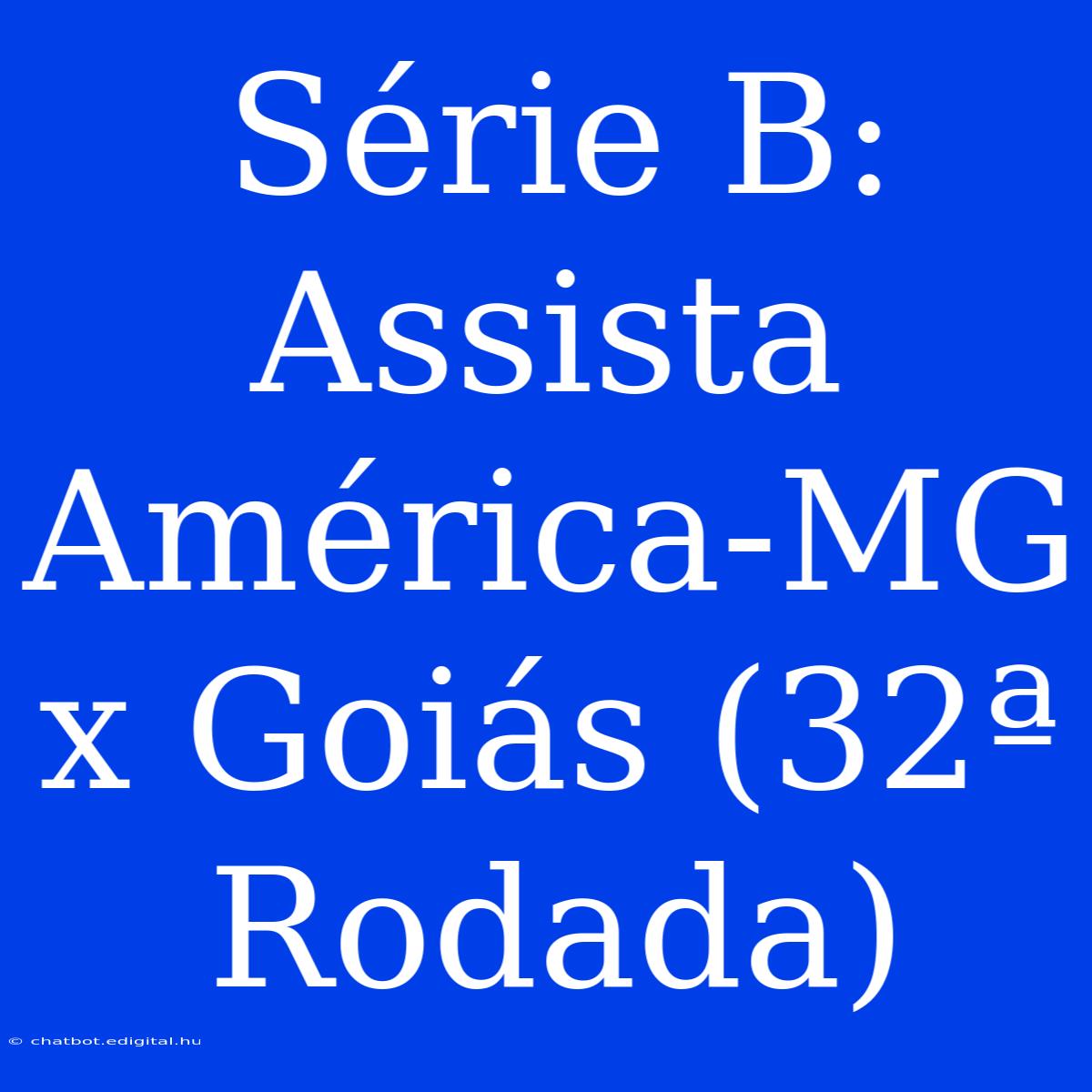 Série B: Assista América-MG X Goiás (32ª Rodada) 