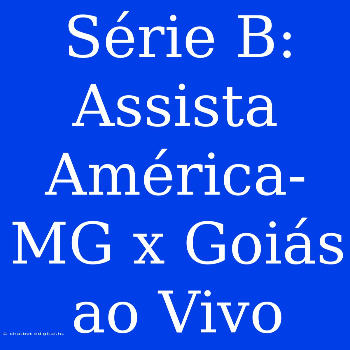 Série B: Assista América-MG X Goiás Ao Vivo