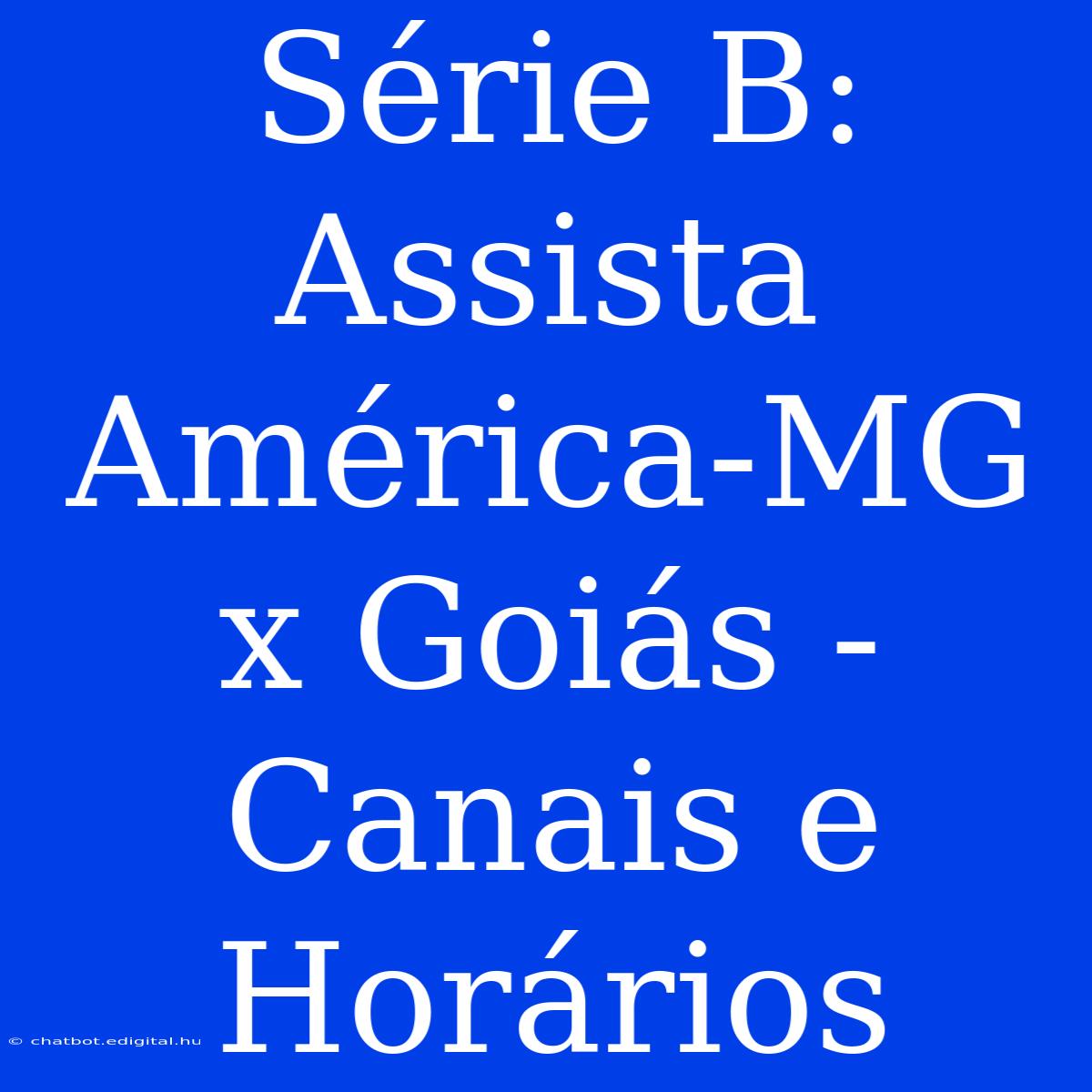 Série B: Assista América-MG X Goiás - Canais E Horários