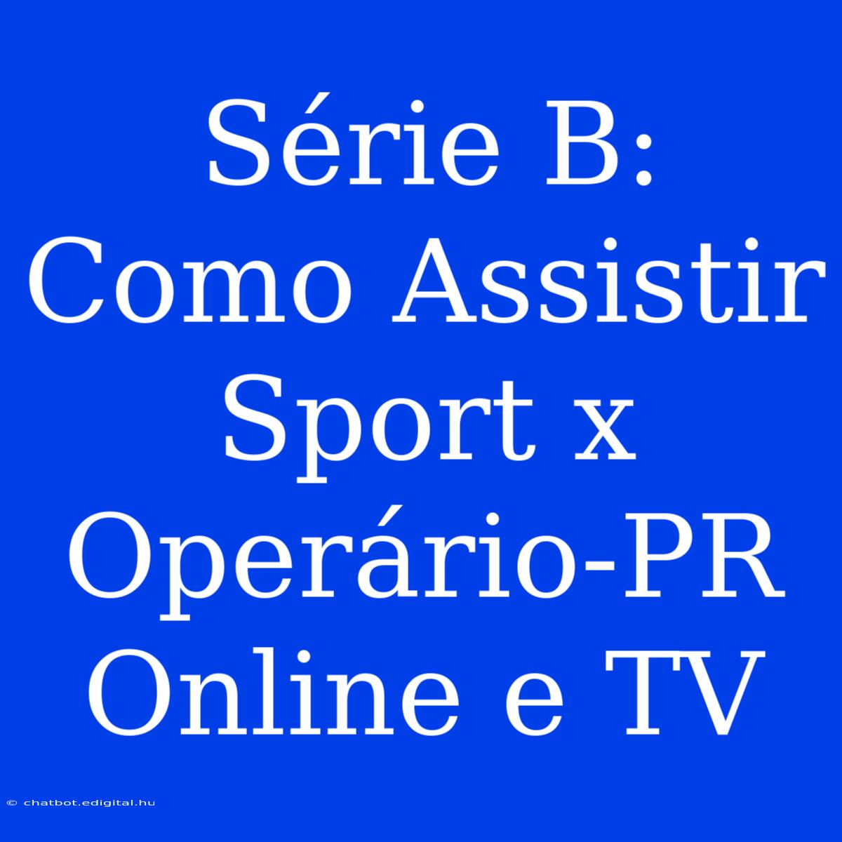 Série B: Como Assistir Sport X Operário-PR Online E TV 