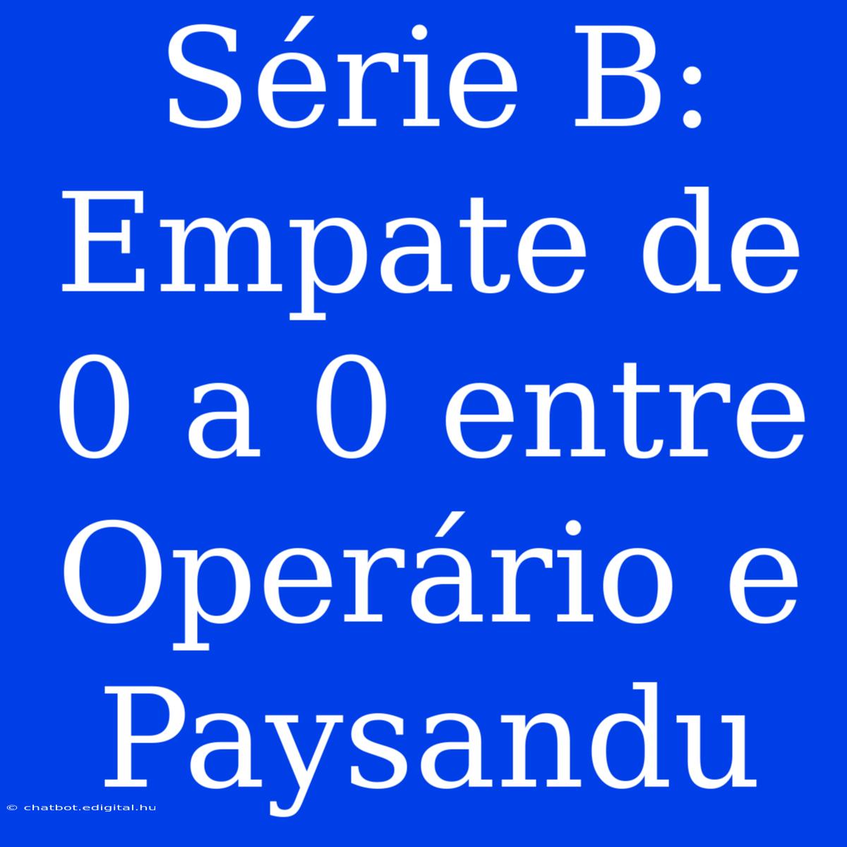 Série B: Empate De 0 A 0 Entre Operário E Paysandu 