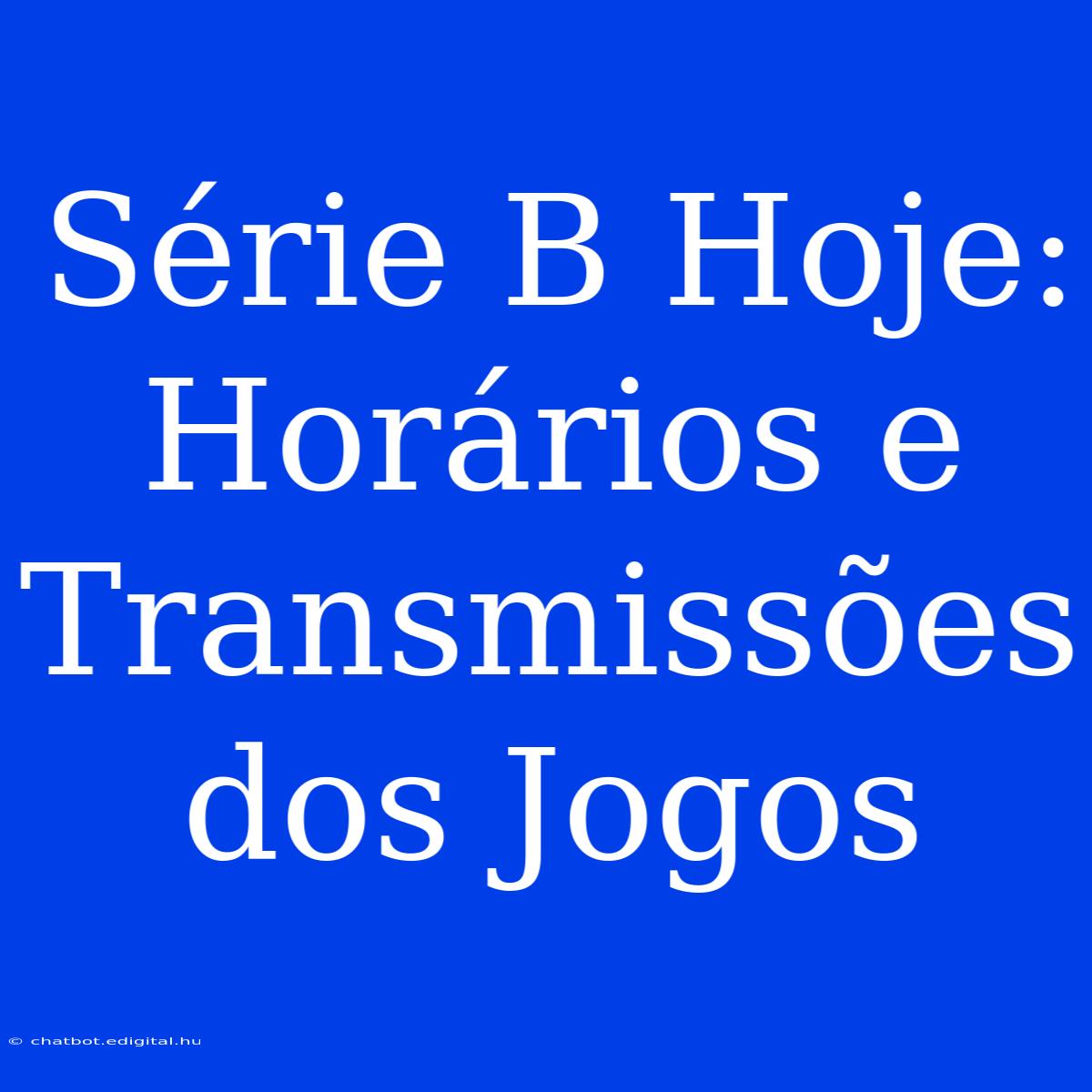 Série B Hoje: Horários E Transmissões Dos Jogos