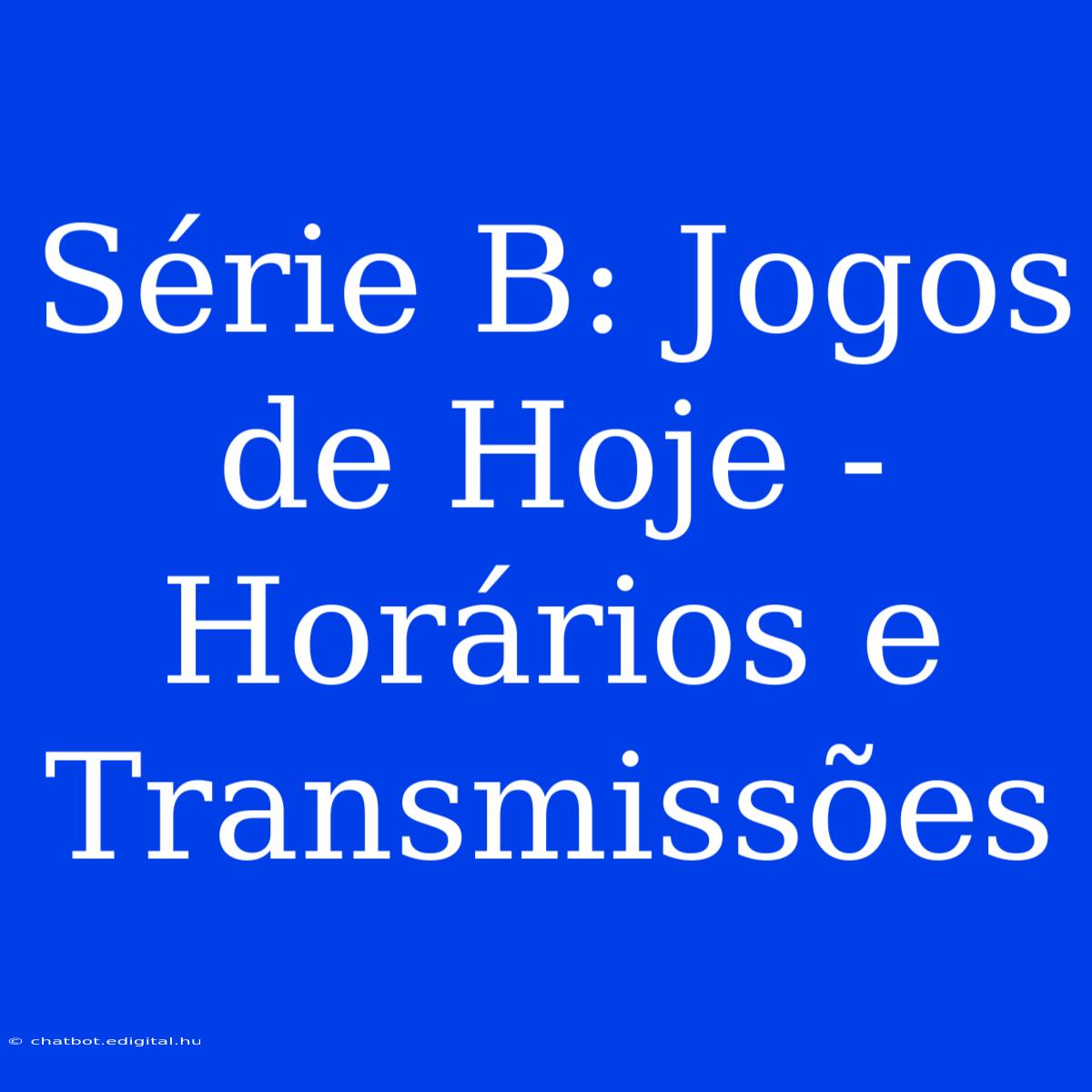 Série B: Jogos De Hoje - Horários E Transmissões