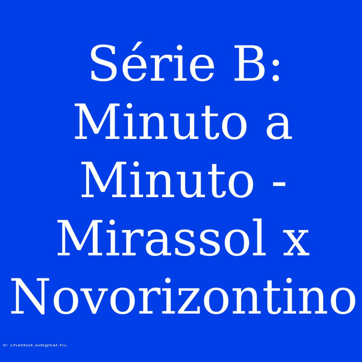 Série B: Minuto A Minuto - Mirassol X Novorizontino