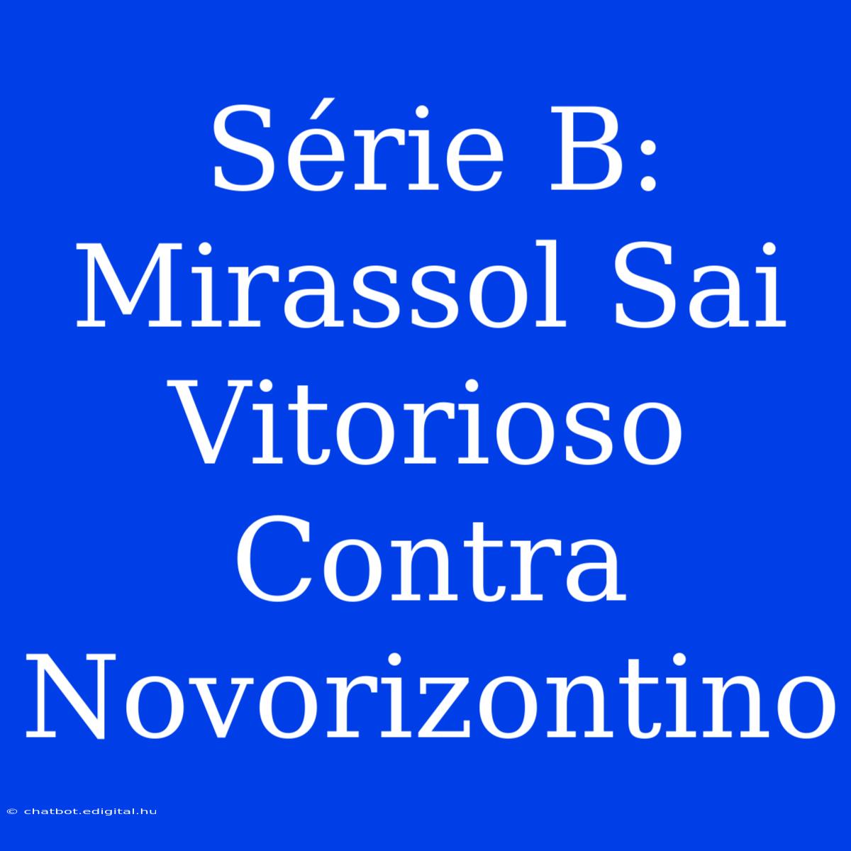 Série B: Mirassol Sai Vitorioso Contra Novorizontino