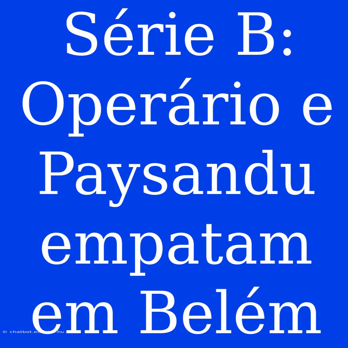 Série B: Operário E Paysandu Empatam Em Belém