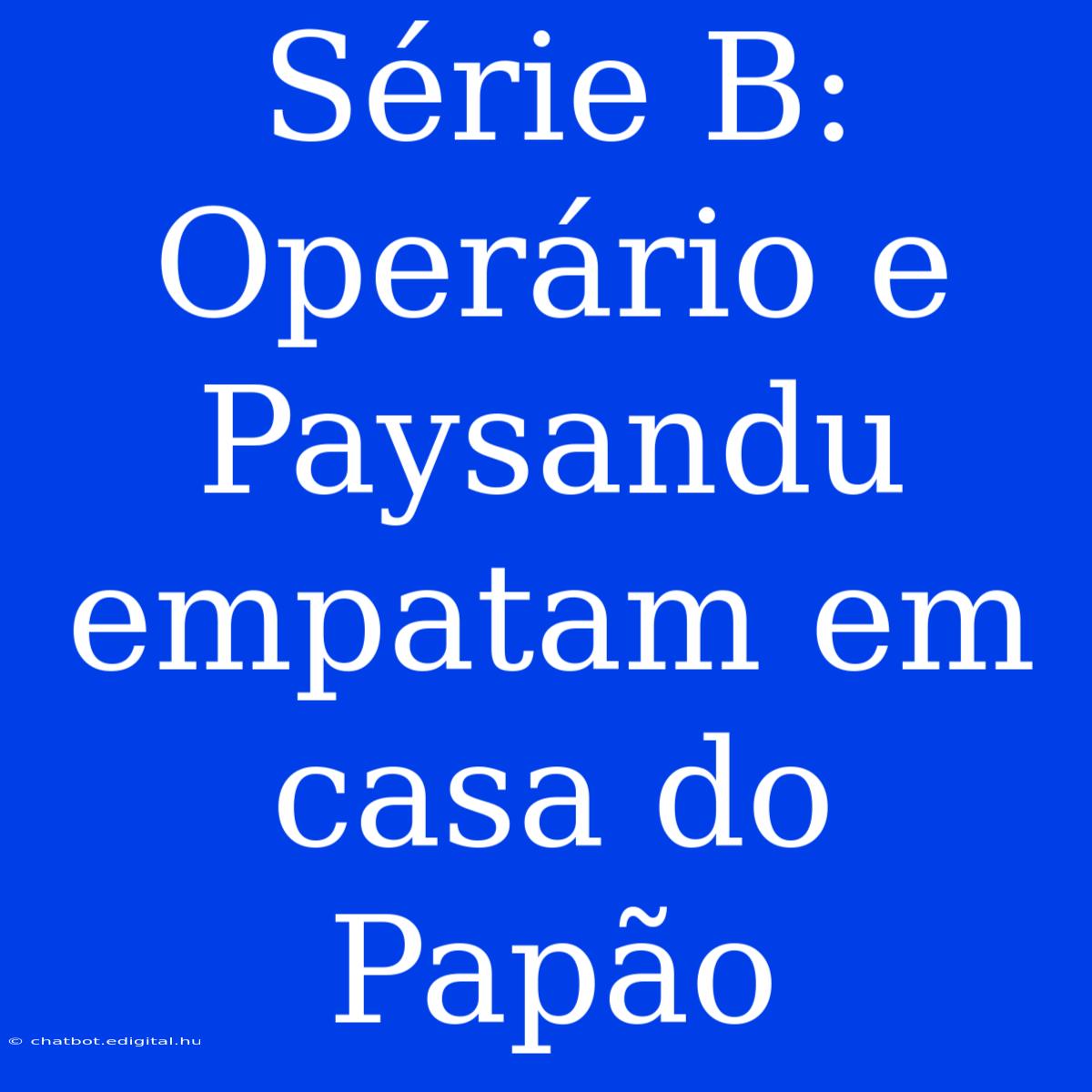 Série B: Operário E Paysandu Empatam Em Casa Do Papão