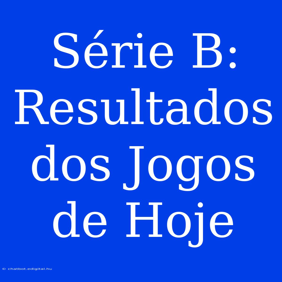 Série B: Resultados Dos Jogos De Hoje