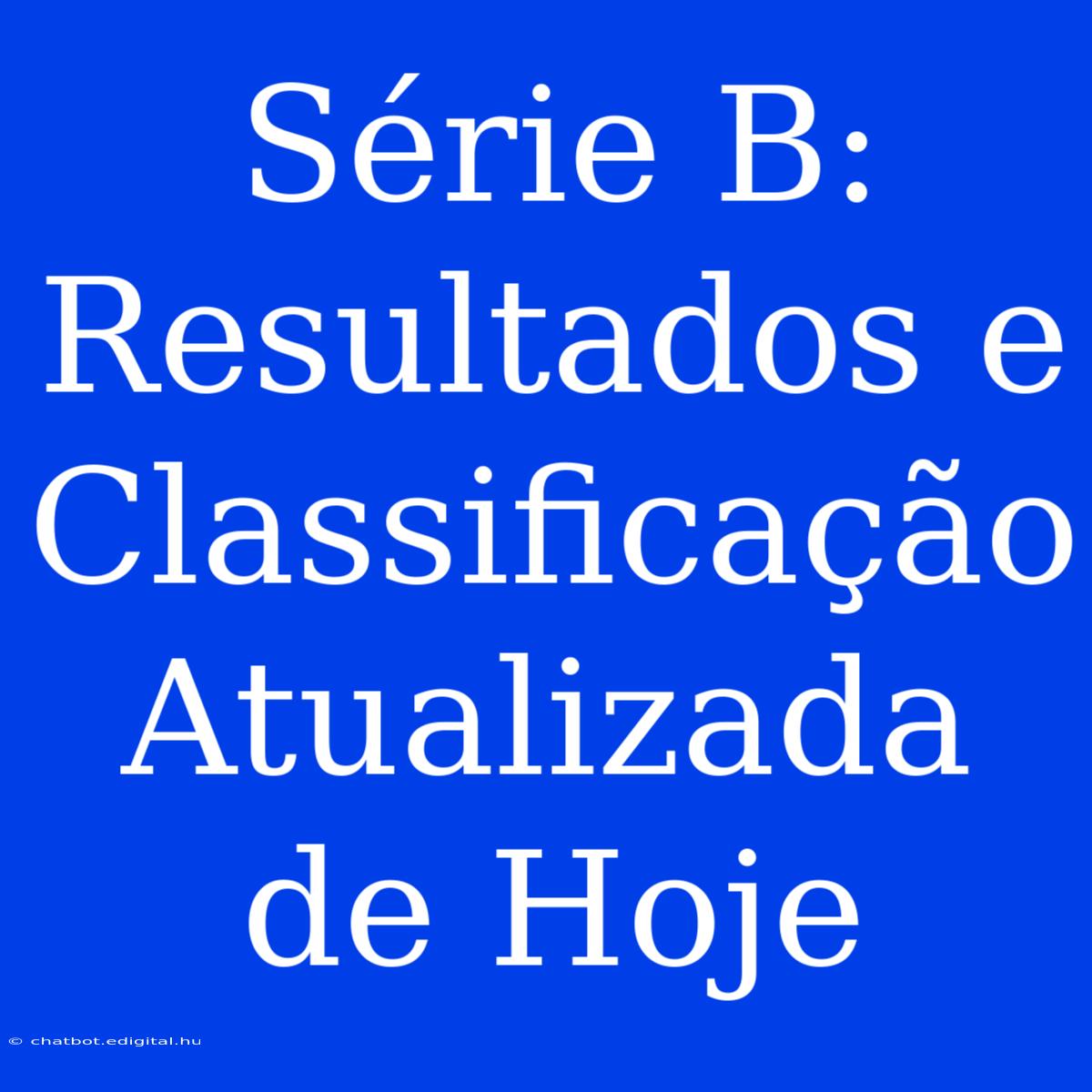 Série B: Resultados E Classificação Atualizada De Hoje