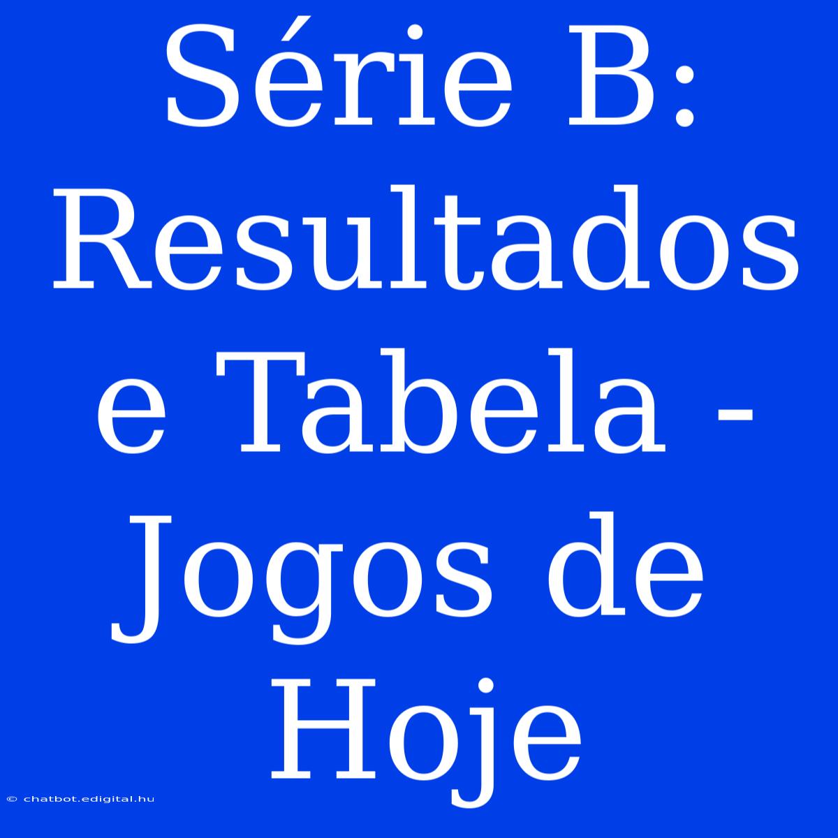 Série B: Resultados E Tabela - Jogos De Hoje